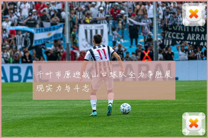 千叶市原迎战山口球队全力争胜展现实力与斗志