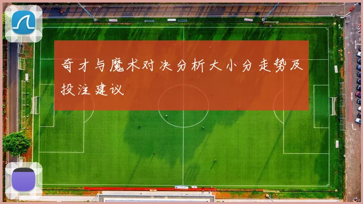 奇才与魔术对决分析大小分走势及投注建议
